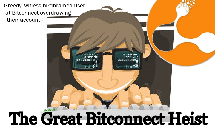 the great bitconnect heist greedy witless birdbrained users at bitconnect overdrawing their accounts august 2017 bitconnect.co bitconnect.com steemit.com nandibear.com